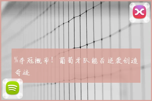 %夺冠概率!葡萄牙队能否逆袭创造奇迹