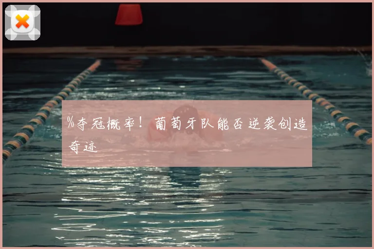 %夺冠概率!葡萄牙队能否逆袭创造奇迹