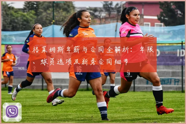 格莱姆斯年薪与合同全解析：年限、球员选项及新秀合同细节